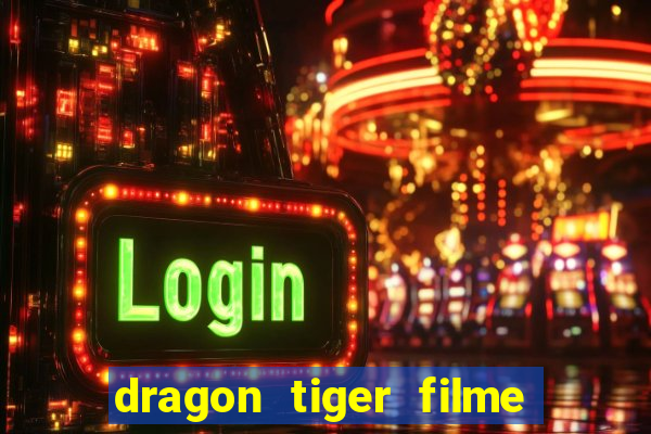 dragon tiger filme completo dublado online